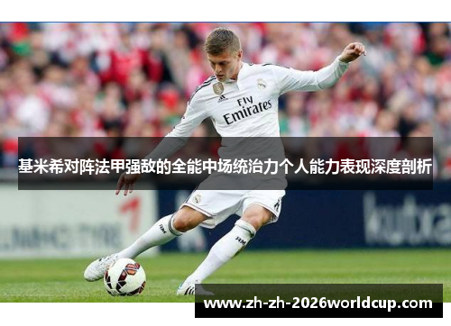 基米希对阵法甲强敌的全能中场统治力个人能力表现深度剖析 基米希对阵法甲强敌的全能中场统治力个人能力表现深度剖析
