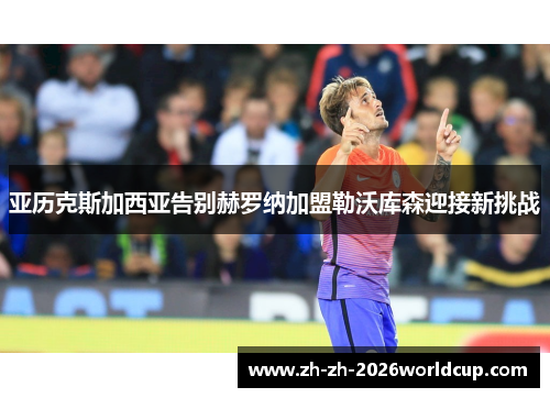 亚历克斯加西亚告别赫罗纳加盟勒沃库森迎接新挑战