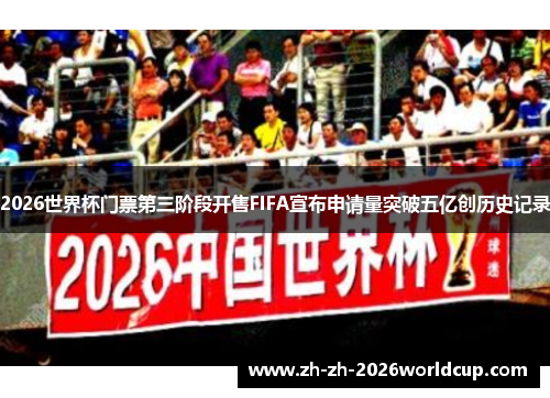 2026世界杯门票第三阶段开售FIFA宣布申请量突破五亿创历史记录 2026世界杯门票第三阶段开售FIFA宣布申请量突破五亿创历史记录